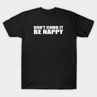 DONT COMB IT, BE NAPPY! T-Shirt